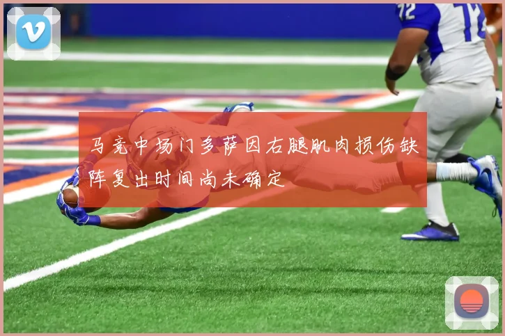 马竞中场门多萨因右腿肌肉损伤缺阵复出时间尚未确定